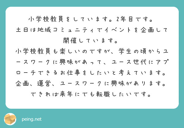 小学校教員をしています。2年目です。
土日は地域コミュニティでイベントを企画して開催しています。
小学校教員も楽しいのですが、学生の頃からユースワークに興味があって、ユース世代にアプローチできるお仕事をしたいと考えています。企画、運営、ユースワークに興味があります。できれば来年にでも転職したいです。