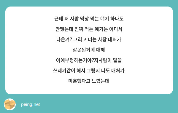 근데 저 사람 막상 먹는 얘기 하나도 안했는데 진짜 먹는 얘기는 어디서 나온겨? 그리고 너는 사장 대처가 잘못된거에 대해 아예부정하는거야?저사람이 말을 쓰레기같이 해서 그렇지 나도 대처가 미흡했다고 느꼈는데
