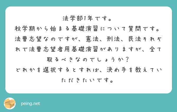 法学部1年です。
秋学期から始まる基礎演習について質問です。
法曹志望なのですが、憲法、刑法、民法それぞれで法曹志望者用基礎演習がありますが、全て取るべきなのでしょうか？
どれかを選択するとすれば、決め手を教えていただきたいです。
