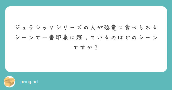 ジュラシックシリーズの人が恐竜に食べられるシーンで一番印象に残っているのはどのシーンですか？