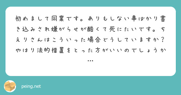初めまして同業です。ありもしない事ばかり書き込みされ嫌がらせが酷くて死にたいです。ちえりさんはこういった場合どうしていますか？やはり法的措置をとった方がいいのでしょうか…