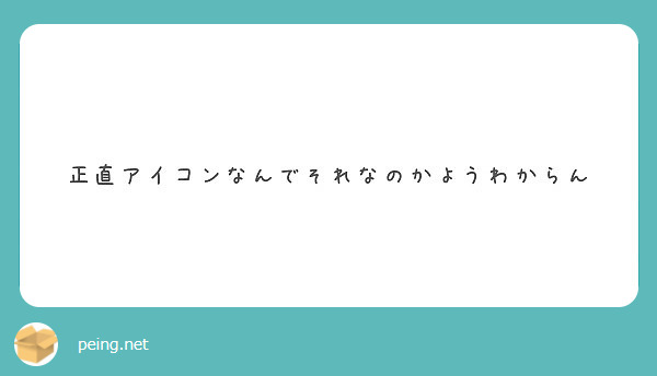 正直アイコンなんでそれなのかようわからん Peing 質問箱