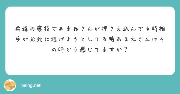 柔道の寝技であまねさんが押さえ込んでる時相手が必死に逃げようとしてる時あまねさんはその時どう感じてますか？