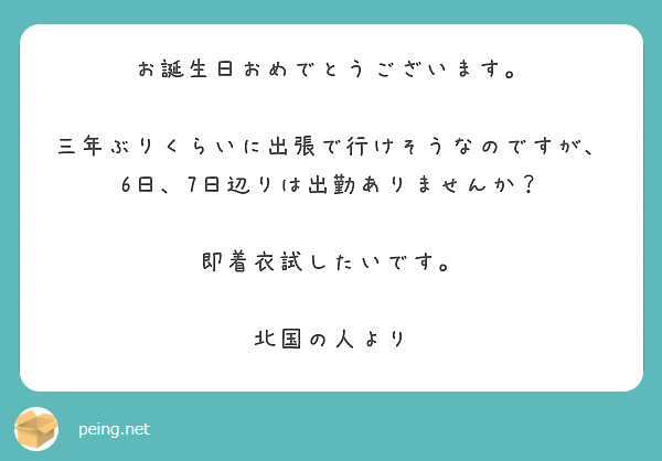 お誕生日おめでとうございます。

三年ぶりくらいに出張で行けそうなのですが、
6日、7日辺りは出勤ありませんか？

即着衣試したいです。

北国の人より