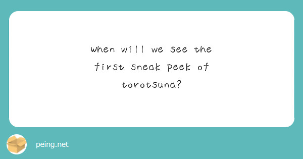 When will we see the first sneak peek of torotsuna? 