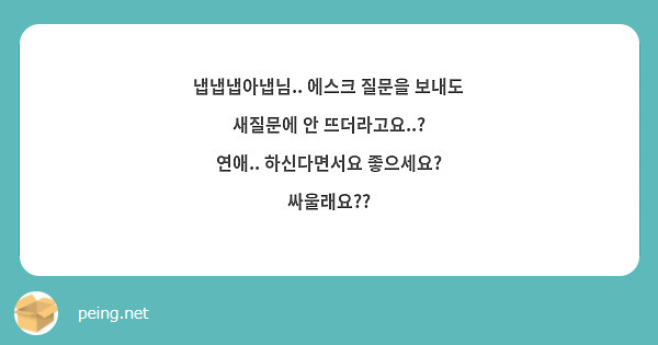 냅냅냅아냅님.. 에스크 질문을 보내도 새질문에 안 뜨더라고요..?
연애.. 하신다면서요 좋으세요? 싸울래요??