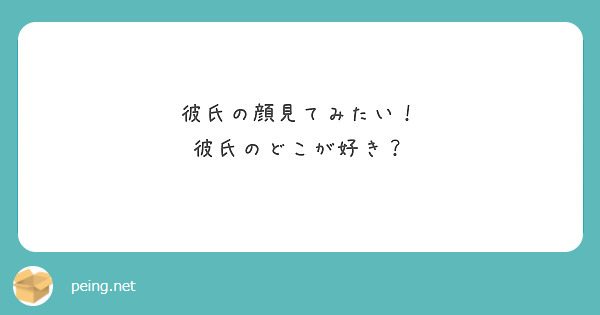 彼氏の顔見てみたい！
彼氏のどこが好き？
