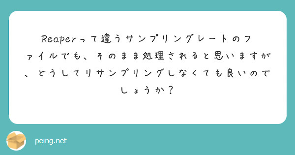 Reaperって違うサンプリングレートのファイルでも、そのまま処理されると思いますが、どうしてリサンプリングしなくても良いのでしょうか?