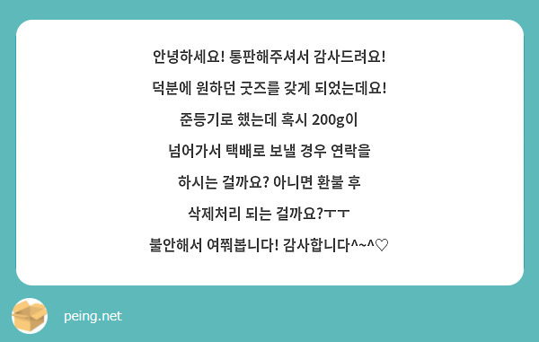 안녕하세요! 통판해주셔서 감사드려요!
덕분에 원하던 굿즈를 갖게 되었는데요!
준등기로 했는데 혹시 200g이 넘어가서 택배로 보낼 경우 연락을 하시는 걸까요? 아니면 환불 후 삭제처리 되는 걸까요?ㅜㅜ
불안해서 여쭤봅니다! 감사합니다^~^♡ 