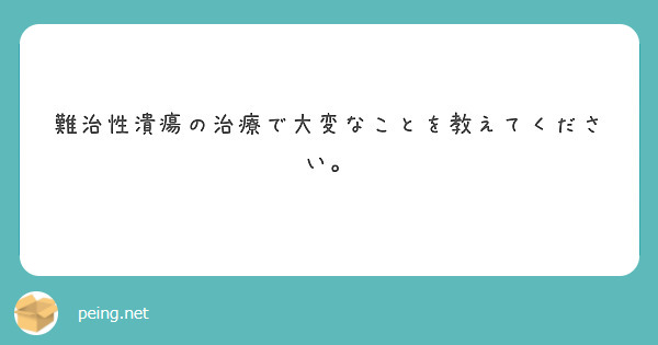 難治性潰瘍の治療で大変なことを教えてください。