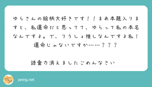 ゆらさんの絵柄大好きです！！まあ本題入りますと、私運命だと思ってて、ゆらって私の本名なんですよ。で、りうしょ推し | Peing -質問箱-