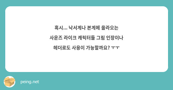 혹시... 낙서계나 본계에 올라오는 사운즈 라이크 캐릭터들 그림 인장이나 헤더로도 사용이 가능할까요? ㅜㅜ