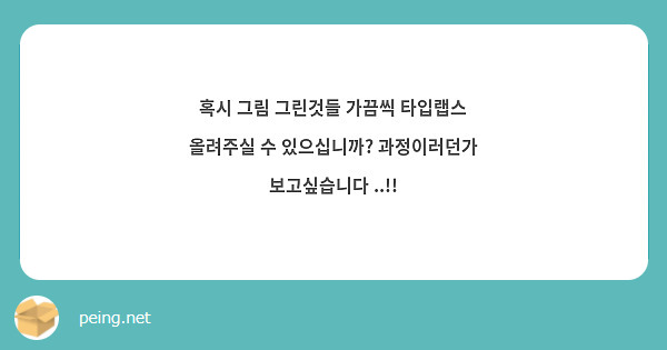 혹시 그림 그린것들 가끔씩 타입랩스 올려주실 수 있으십니까? 과정이러던가 보고싶습니다 ..!!