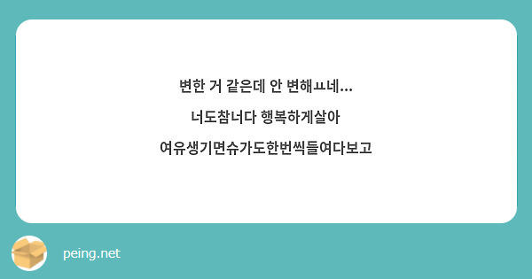 변한 거 같은데 안 변해ㅛ네... 너도참너다 행복하게살아 여유생기면슈가도한번씩들여다보고