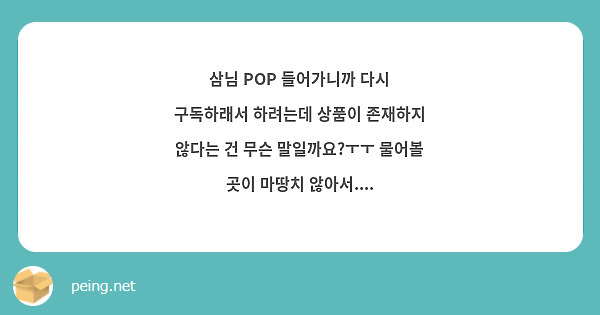 삼님 POP 들어가니까 다시 구독하래서 하려는데 상품이 존재하지 않다는 건 무슨 말일까요?ㅜㅜ 물어볼 곳이 마땅치 않아서.... 