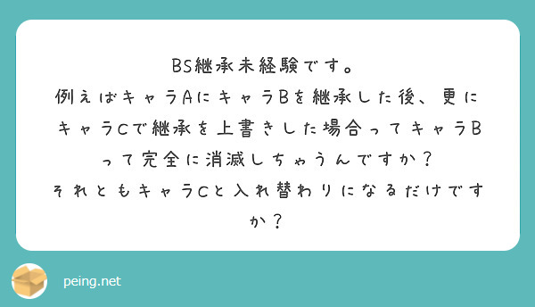 BS継承未経験です。
例えばキャラAにキャラBを継承した後、更にキャラCで継承を上書きした場合ってキャラBって完全に消滅しちゃうんですか？
それともキャラCと入れ替わりになるだけですか？