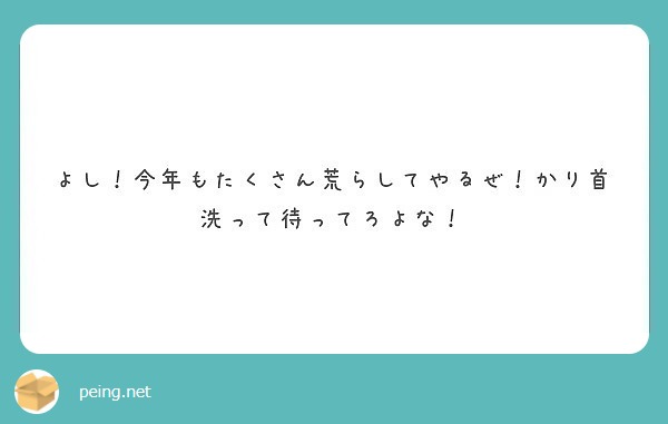よし 今年もたくさん荒らしてやるぜ かり首洗って待ってろよな Peing 質問箱 よし 今年もたくさん荒らしてやるぜ かり首洗って待ってろよな Peing 質問箱