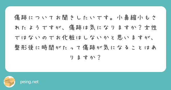 傷跡についてお聞きしたいです。小鼻縮小もされたようですが、傷跡は気になりますか？女性ではないのでお化粧はしないかと思いますが、整形後に時間がたって傷跡が気になることはありますか？