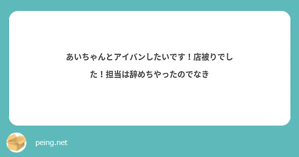 あいちゃんとアイバンしたいです！店被りでした！担当は辞めちやったのでなき