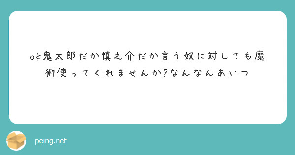ok鬼太郎だか慎之介だか言う奴に対しても魔術使ってくれませんか?なんなんあいつ