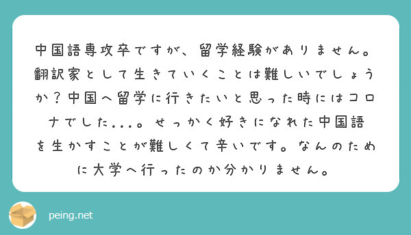 中国語専攻卒ですが、留学経験がありません。翻訳家として生きていくことは難しいでしょうか？中国へ留学に行きたいと思った時にはコロナでした...。せっかく好きになれた中国語を生かすことが難しくて辛いです。なんのために大学へ行ったのか分かりません。