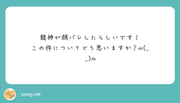 龍神が顔バレしたらしいです この件についてどう思いますか M M Peing 質問箱