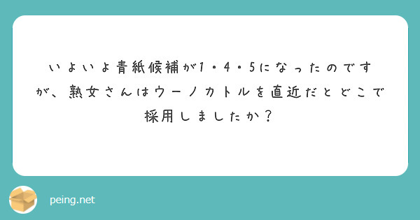 いよいよ青紙候補が1・4・5になったのですが、熟女さんはウーノカトルを直近だとどこで採用しましたか？