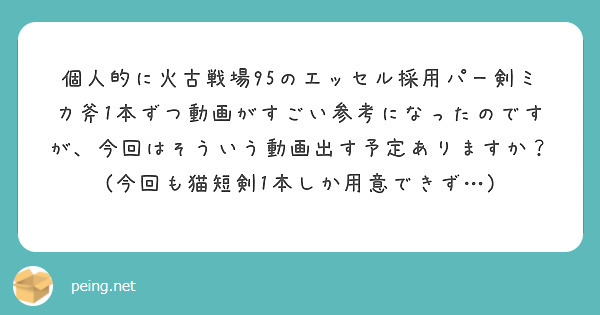 個人的に火古戦場95のエッセル採用パー剣ミカ斧1本ずつ動画がすごい参考になったのですが、今回はそういう動画出す予定ありますか？(今回も猫短剣1本しか用意できず…)