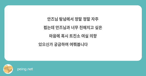 안즈님 탐넘에서 정말 정말 자주 뵙는데 안즈님과 너무 친해지고 싶은 마음에 혹시 트친소 여실 의향 있으신가 궁금하여 여쭤봅니다🥺🥲😭💙💙