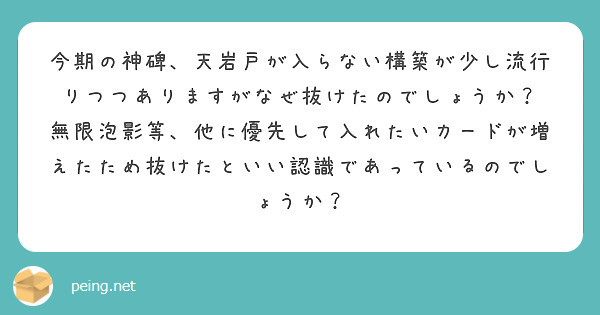 今期の神碑、天岩戸が入らない構築が少し流行りつつありますがなぜ抜けたのでしょうか？
無限泡影等、他に優先して入れたいカードが増えたため抜けたといい認識であっているのでしょうか？