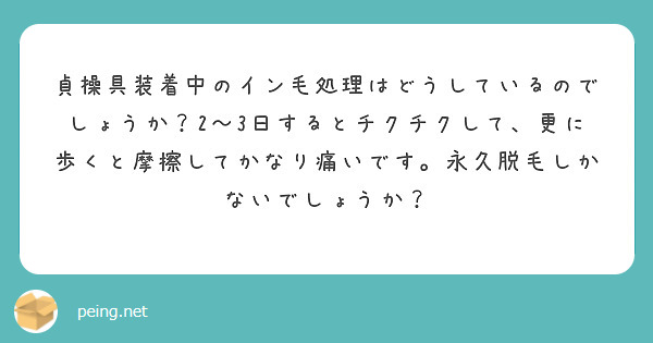 貞操具装着中のイン毛処理はどうしているのでしょうか？2〜3日するとチクチクして、更に歩くと摩擦してかなり痛いです。永久脱毛しかないでしょうか？
