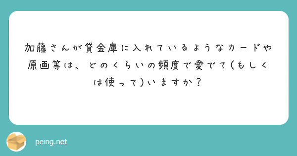 加藤さんが貸金庫に入れているようなカードや原画等は、どのくらいの頻度で愛でて(もしくは使って)いますか？