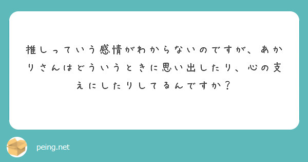 推しっていう感情がわからないのですが、あかりさんはどういうときに思い出したり、心の支えにしたりしてるんですか？