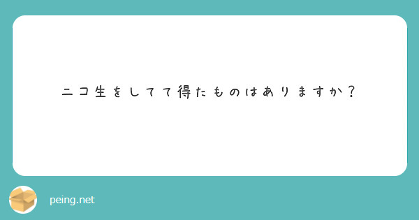 ニコ生をしてて得たものはありますか？