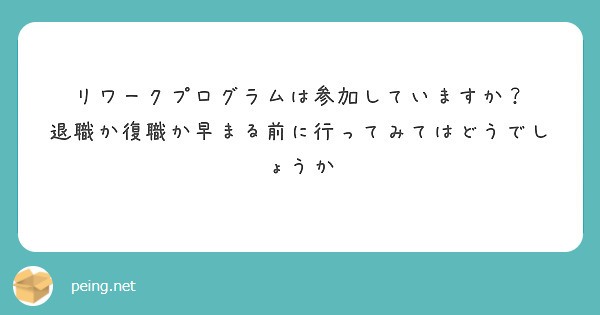 リワークプログラムは参加していますか？
退職か復職か早まる前に行ってみてはどうでしょうか