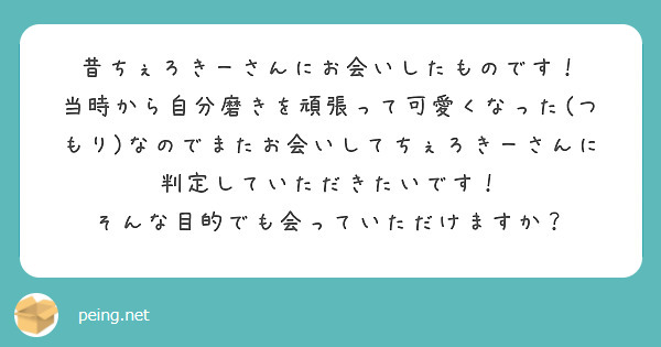 昔ちぇろきーさんにお会いしたものです！
当時から自分磨きを頑張って可愛くなった(つもり)なのでまたお会いしてちぇろきーさんに判定していただきたいです！
そんな目的でも会っていただけますか？