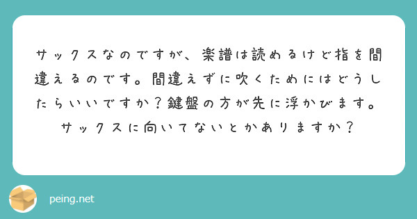 サックスなのですが、楽譜は読めるけど指を間違えるのです。間違えずに吹くためにはどうしたらいいですか？鍵盤の方が先に浮かびます。サックスに向いてないとかありますか？