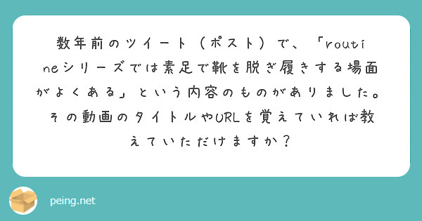 数年前のツイート（ポスト）で、「routineシリーズでは素足で靴を脱ぎ履きする場面がよくある」という内容のものがありました。その動画のタイトルやURLを覚えていれば教えていただけますか？