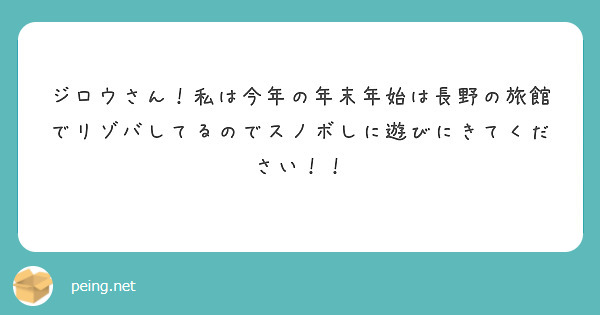 ジロウさん！私は今年の年末年始は長野の旅館でリゾバしてるのでスノボしに遊びにきてください！！