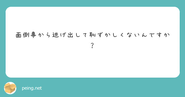 面倒事から逃げ出して恥ずかしくないんですか？