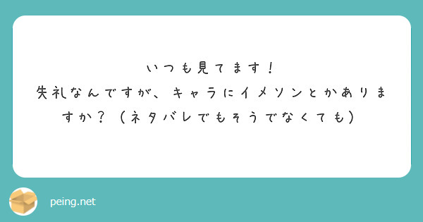いつも見てます！
失礼なんですが、キャラにイメソンとかありますか？（ネタバレでもそうでなくても）
