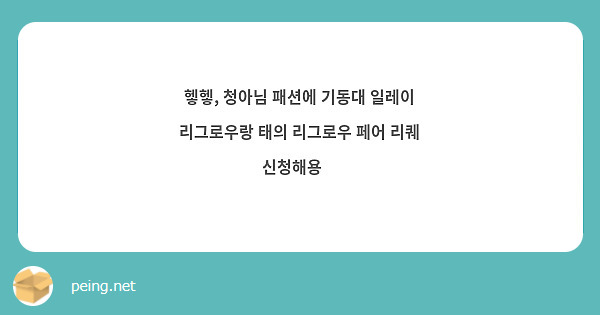헿헿, 청아님 패션에 기동대 일레이 리그로우랑 태의 리그로우 페어 리퀘 신청해용🤤