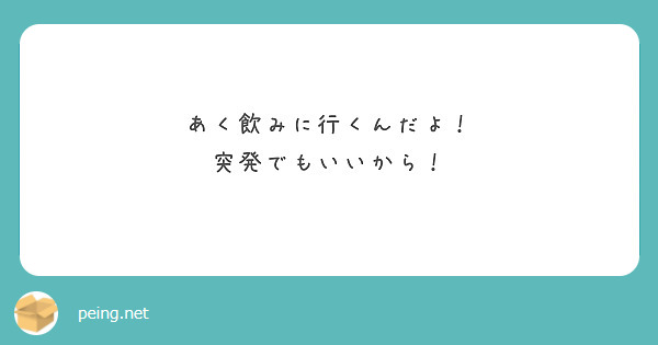 あく飲みに行くんだよ！
突発でもいいから！
