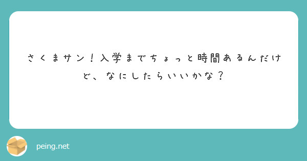 さくまサン！入学までちょっと時間あるんだけど、なにしたらいいかな？