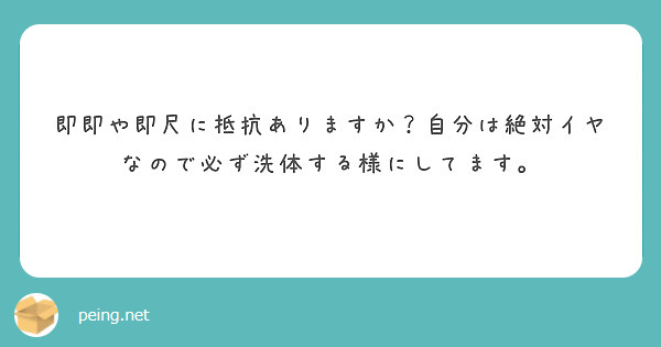 即即や即尺に抵抗ありますか？自分は絶対イヤなので必ず洗体する様にしてます。