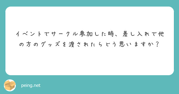 イベントでサークル参加した時、差し入れで他の方のグッズを渡されたらどう思いますか？