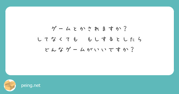 ゲームとかされますか？
してなくても　もしするとしたら
どんなゲームがいいですか？

