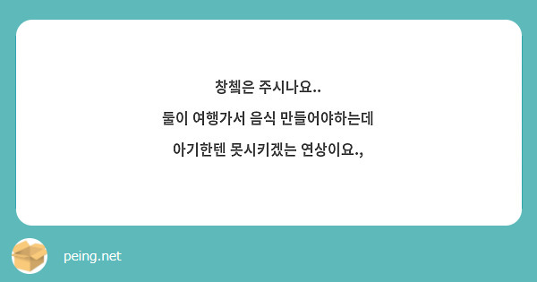 창쳌은 주시나요..
둘이 여행가서 음식 만들어야하는데 아기한텐 못시키겠는 연상이요.,