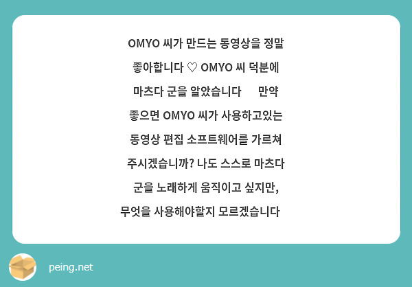 OMYO 씨가 만드는 동영상을 정말 좋아합니다 ♡ OMYO 씨 덕분에 마츠다 군을 알았습니다 ✨ 만약 좋으면 OMYO 씨가 사용하고있는 동영상 편집 소프트웨어를 가르쳐 주시겠습니까? 나도 스스로 마츠다 군을 노래하게 움직이고 싶지만, 무엇을 사용해야할지 모르겠습니다🥺
