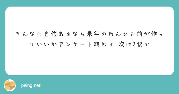 そんなに自信あるなら来年のわんひお前が作っていいかアンケート取れよ　次は2択で